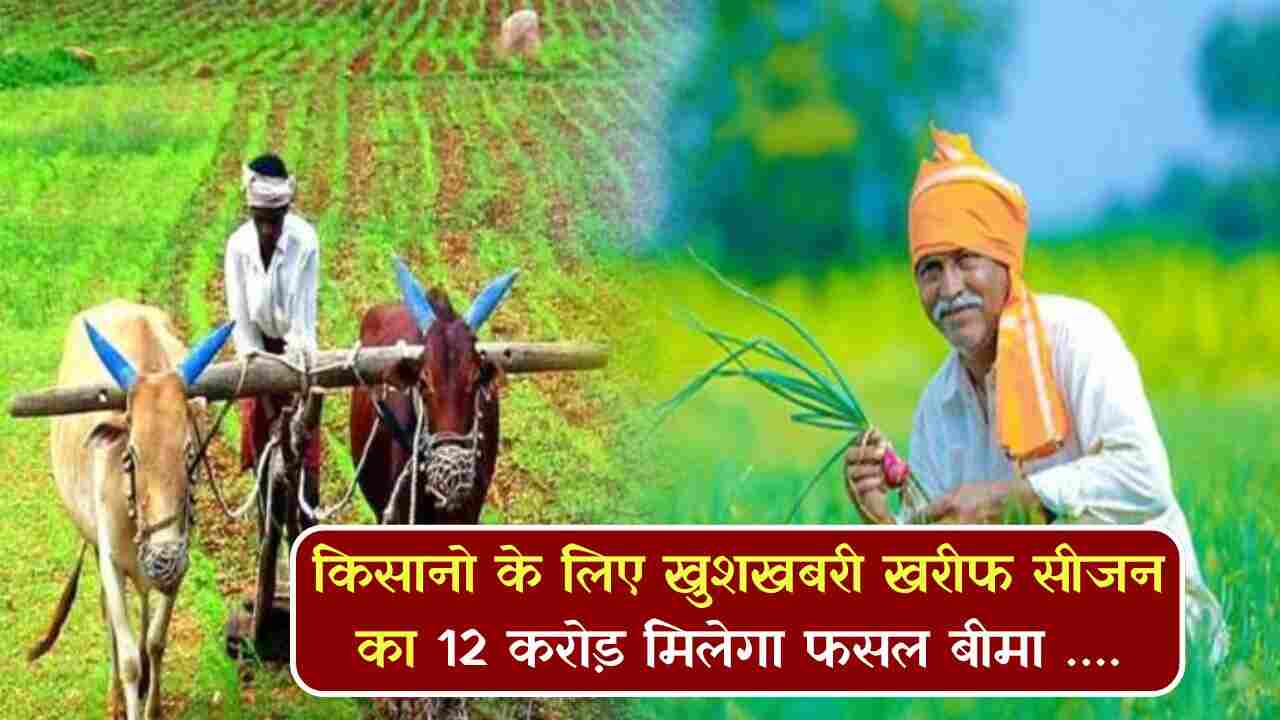 Crop Loan : किसानों के लिए बहुत बड़ी खुशखबरी, खरीफ सीजन का 12 करोड़ मिलेगा फसल बीमा ….